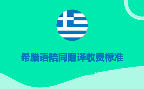 希臘語陪同翻譯收費(fèi)標(biāo)準(zhǔn)-希臘語陪同翻譯報(bào)價(jià)